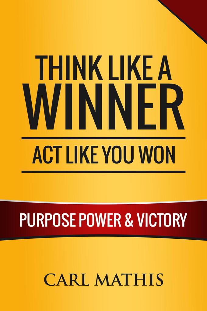 Think Like a Winner Act Like You Won - Unleashing Power Purpose and Victory in Your Life