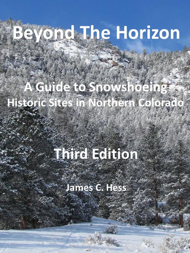 Beyond The Horizon: A Guide to Snowshoeing Historic Sites in Northern Colorado Third Edition