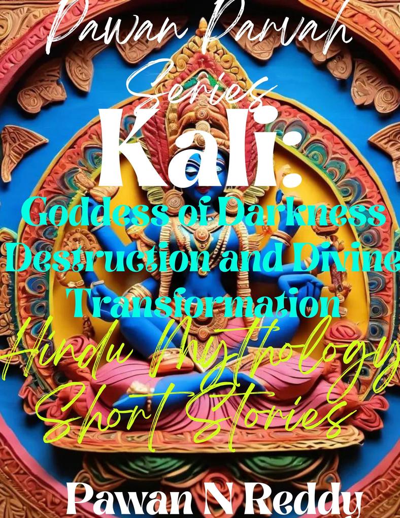 Kali: Goddess of Darkness Destruction and Divine Transformation (Pawan Parvah Series)