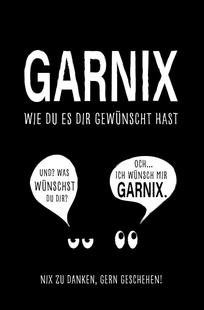 Garnix wie du es dir gewünscht hast