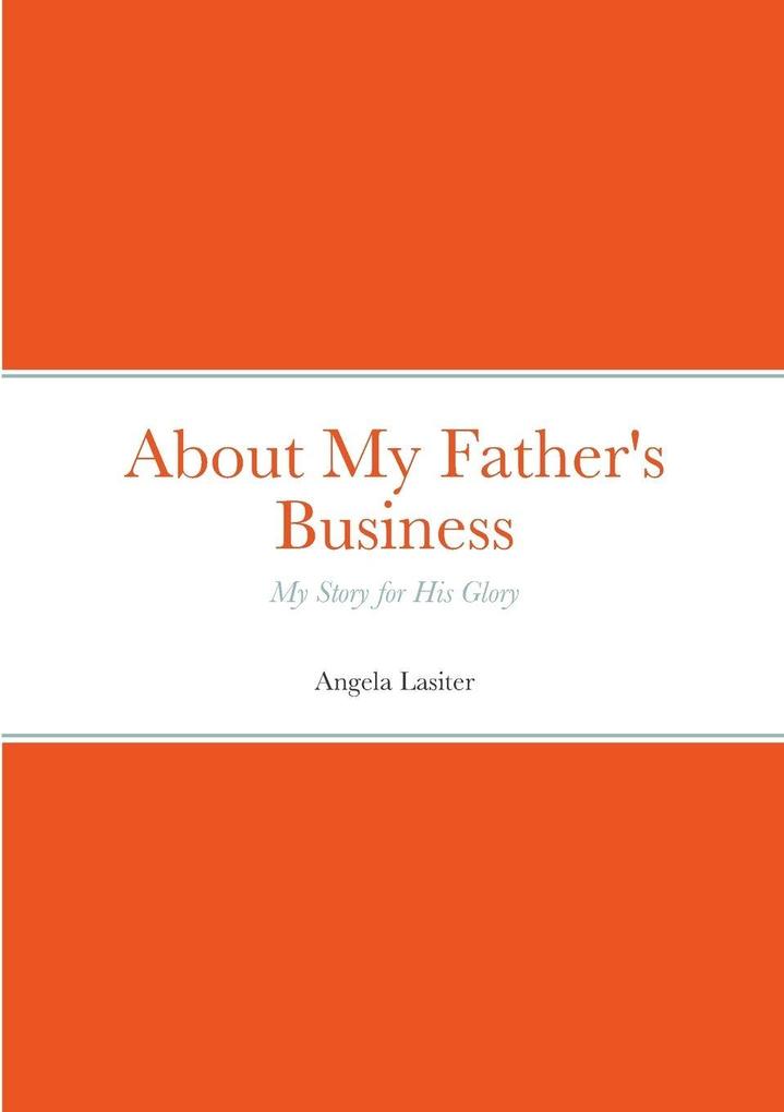 About My Father's Business - My Story for His Glory