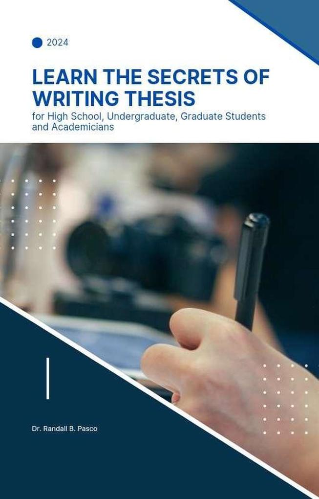Learn the Secrets of Writing Thesis: for High School Undergraduate Graduate Students and Academicians