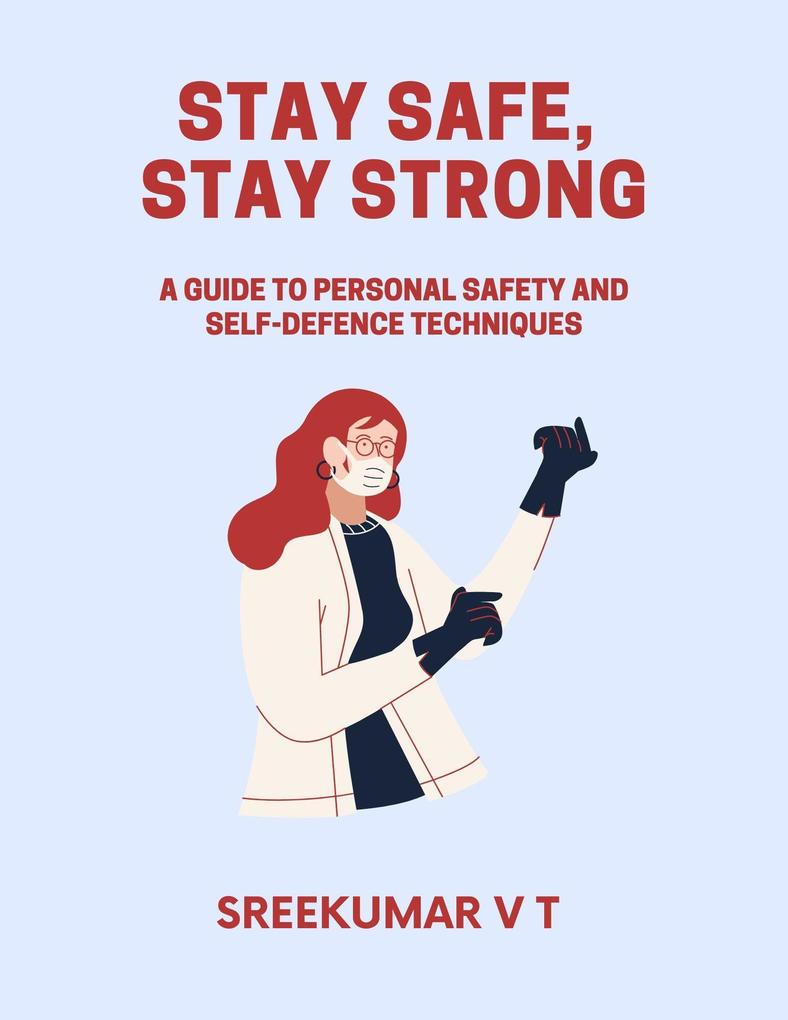 Stay Safe Stay Strong: A Guide to Personal Safety and Self-Defence Techniques