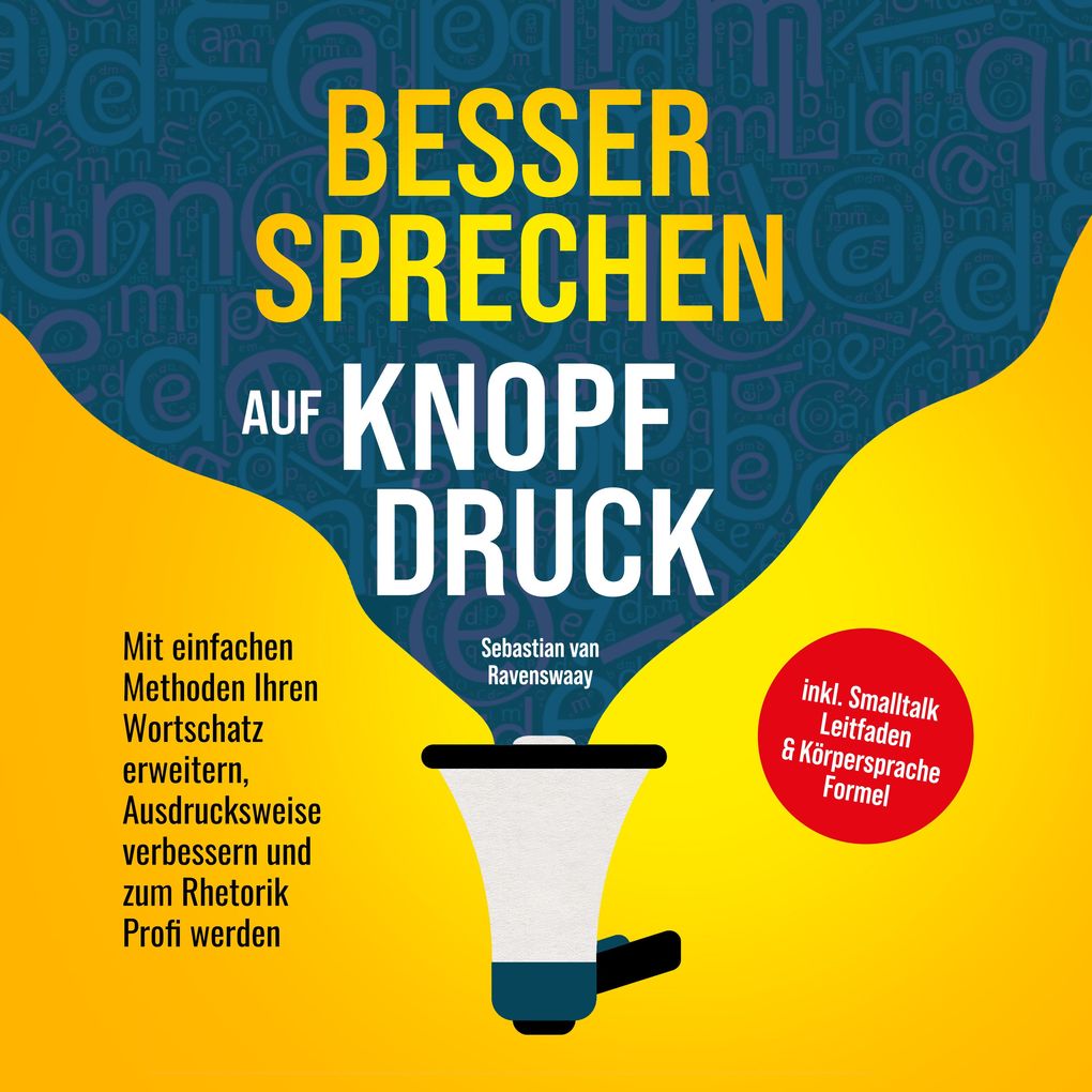 Besser sprechen auf Knopfdruck: Mit einfachen Methoden Ihren Wortschatz erweitern Ausdrucksweise verbessern und zum Rhetorik Profi werden - inkl. Smalltalk Leitfaden & Körpersprache Formel