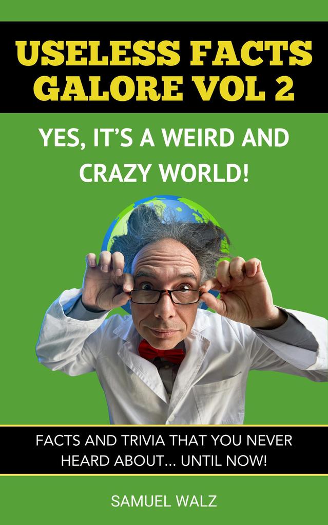 Useless Facts Galore - Yes It‘s A Weird And Crazy World! Vol 2. (Volume 2 #1)