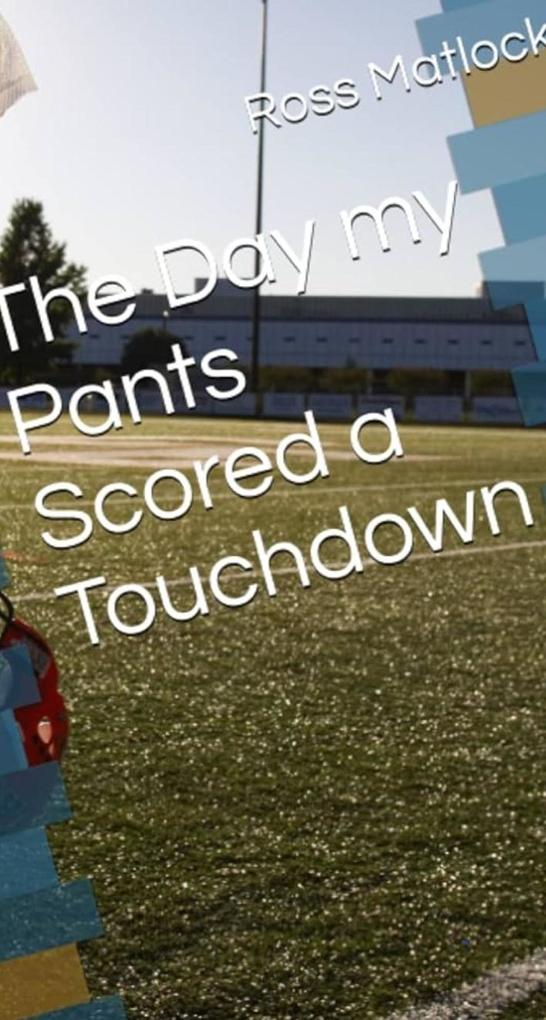 The Day My Pants Scored a Touchdown