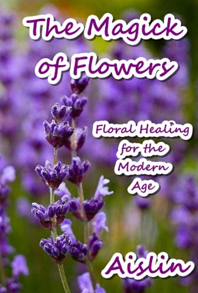 The Magick of Flowers: Floral Healing for the Modern Age