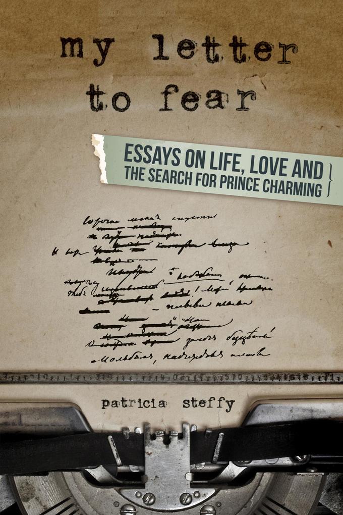 My Letter to Fear (Essays on life love and the search for Prince Charming)