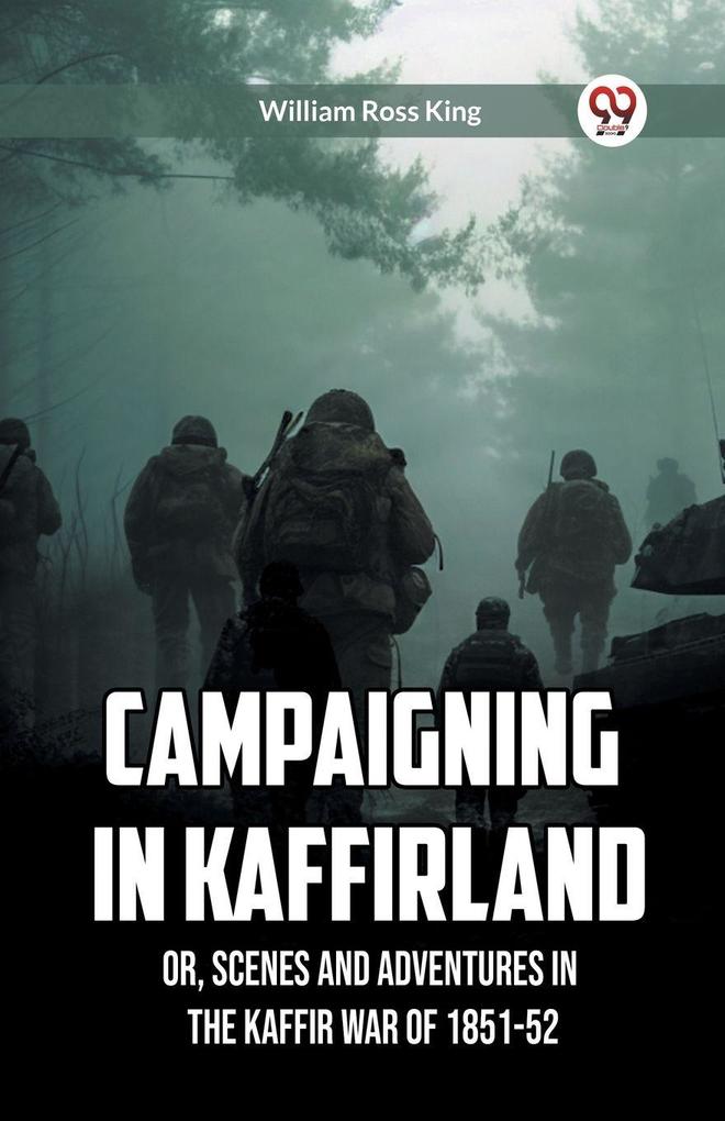 Campaigning in Kaffirland Or Scenes and Adventures in the Kaffir War of 1851-52