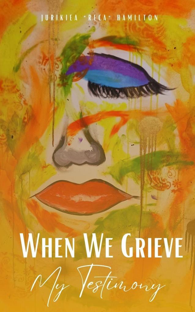 When We Grieve --- My Testimony