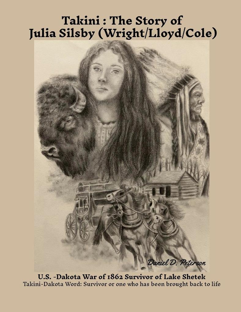 Takini The Story of Julia Silsby (Wright/Lloyd/Cole) U.S. / Dakota War of 1862 Survivor of Lake Shetek