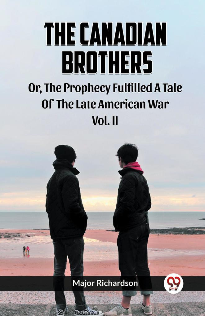 The Canadian Brothers Or The Prophecy Fulfilled A Tale Of The Late American War Vol. II