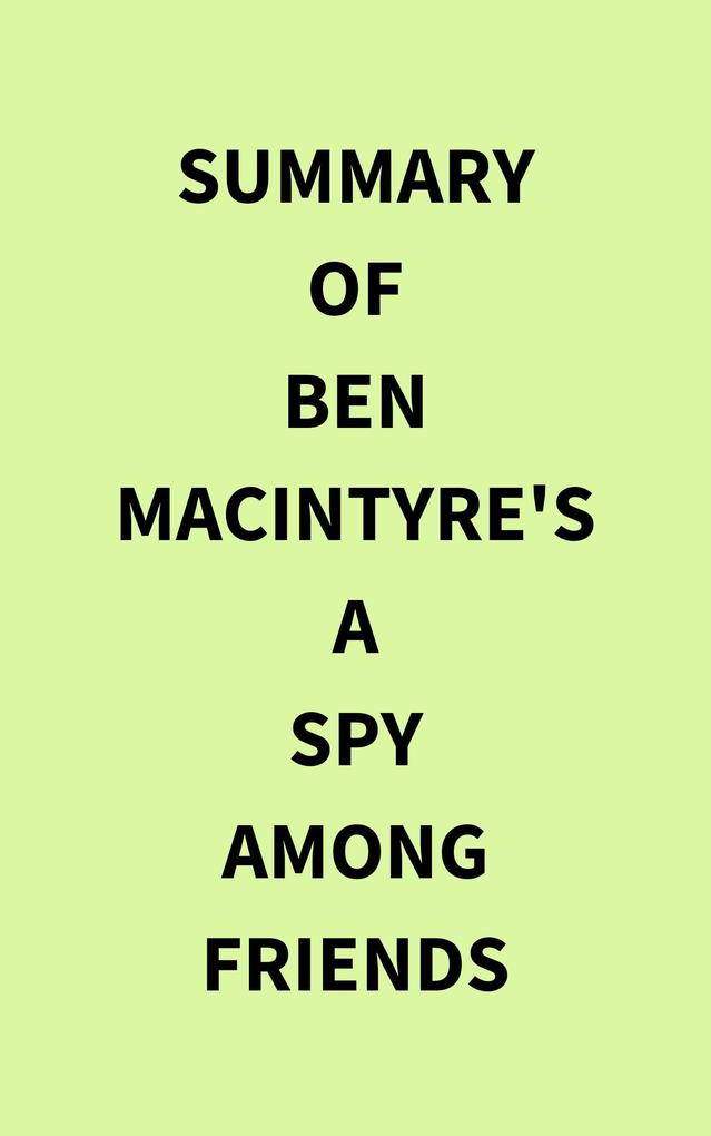 Summary of Ben Macintyre‘s A Spy Among Friends