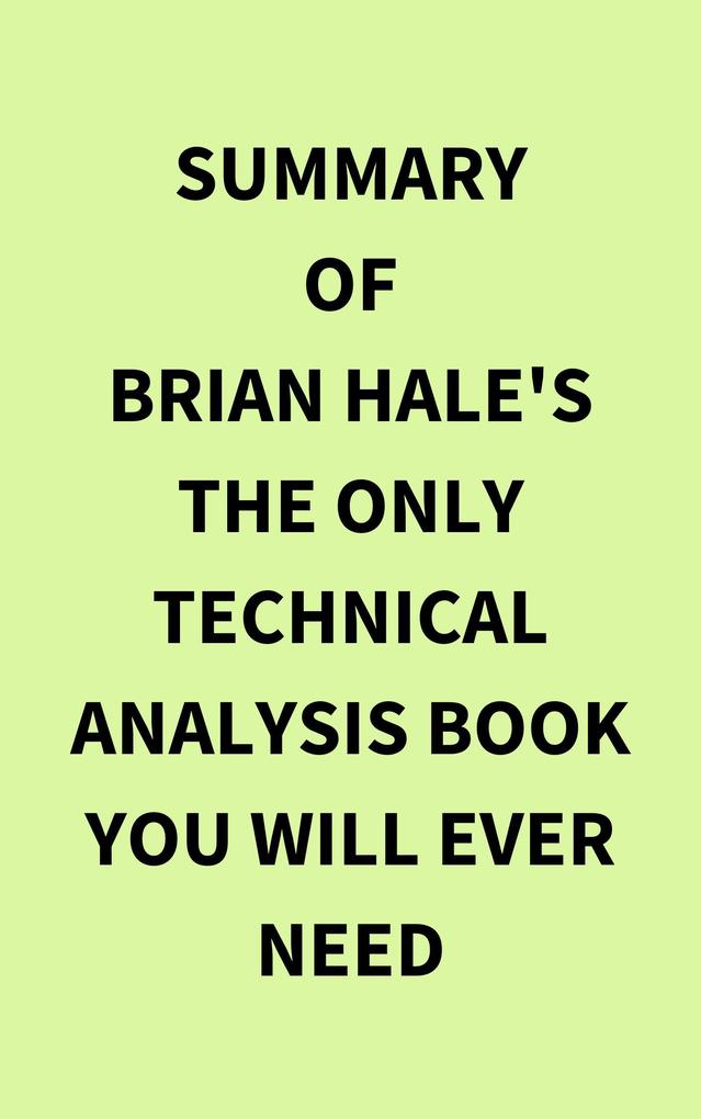 Summary of Brian Hale‘s The Only Technical Analysis Book You Will Ever Need