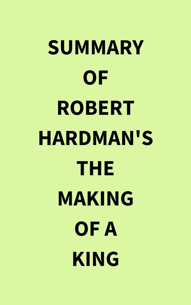 Summary of Robert Hardman‘s The Making of a King