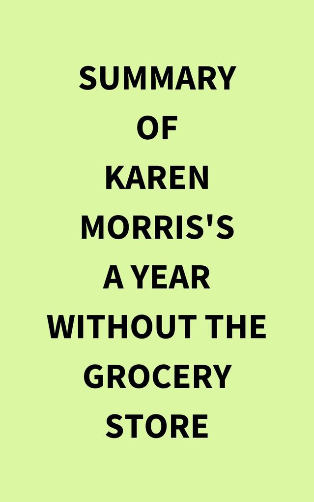 Summary of Karen Morris‘s A Year Without the Grocery Store