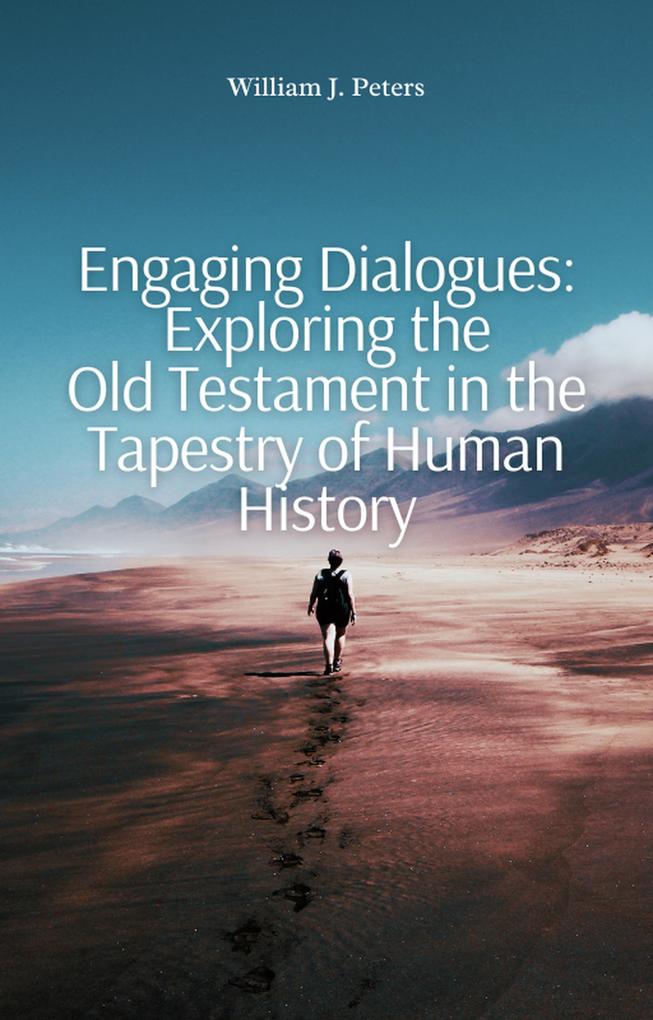 Engaging Dialogues: Exploring the Old Testament in the Tapestry of Human History
