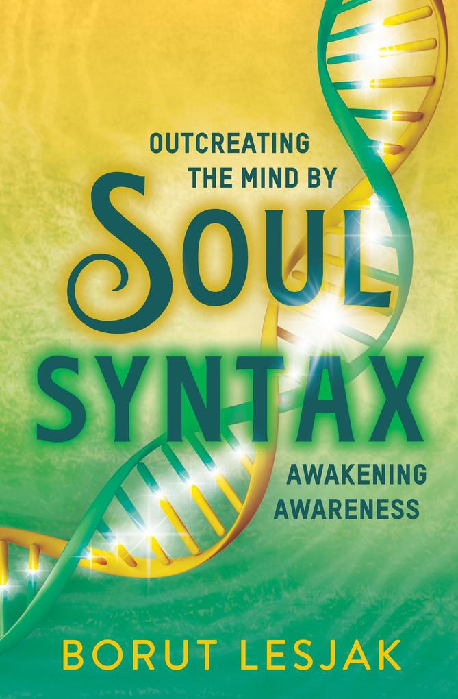 Soul Syntax: Outcreating the Mind by Awakening Awareness (Soul Awareness Awakening #1)