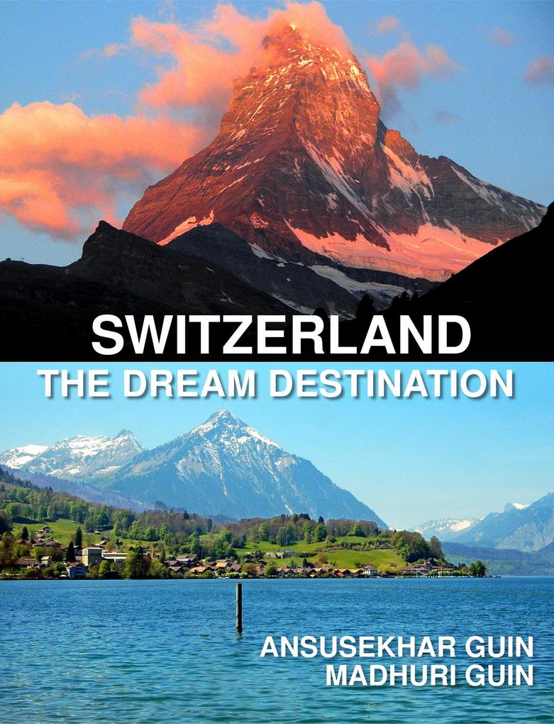 Switzerland: The Dream Destination: Budget Travel in Switzerland (Pictorial Travelogue #2)