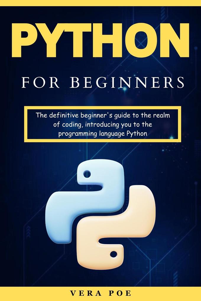 Python for Beginners: The definitive beginner‘s guide to the realm of coding introducing you to the programming language Python