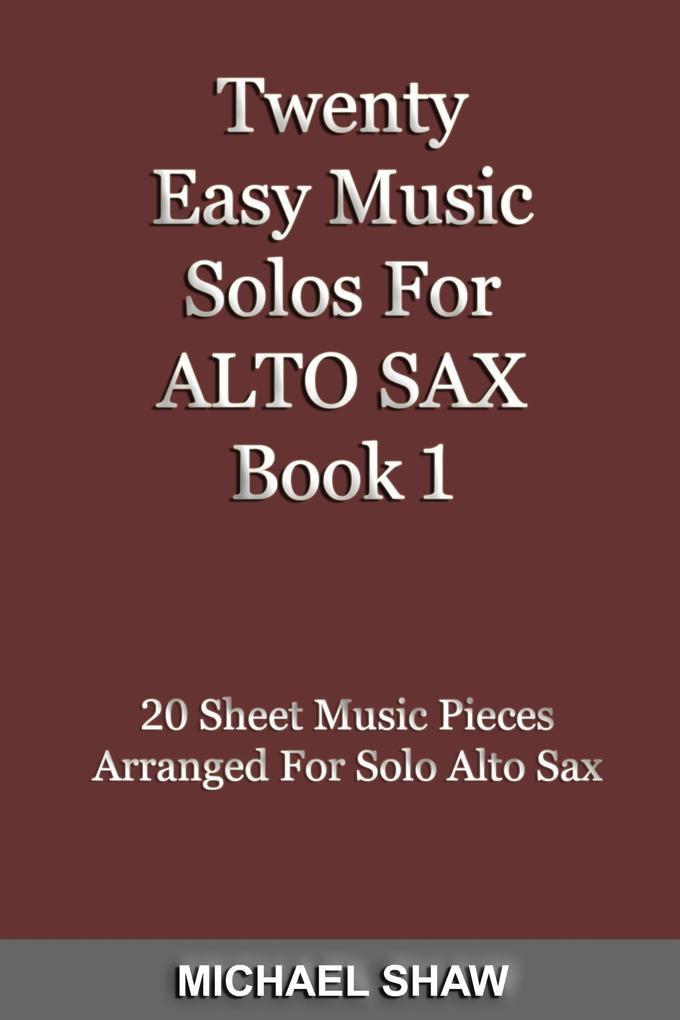 Twenty Easy Music Solos For Alto Sax Book 1 (Woodwind Solo‘s Sheet Music #1)