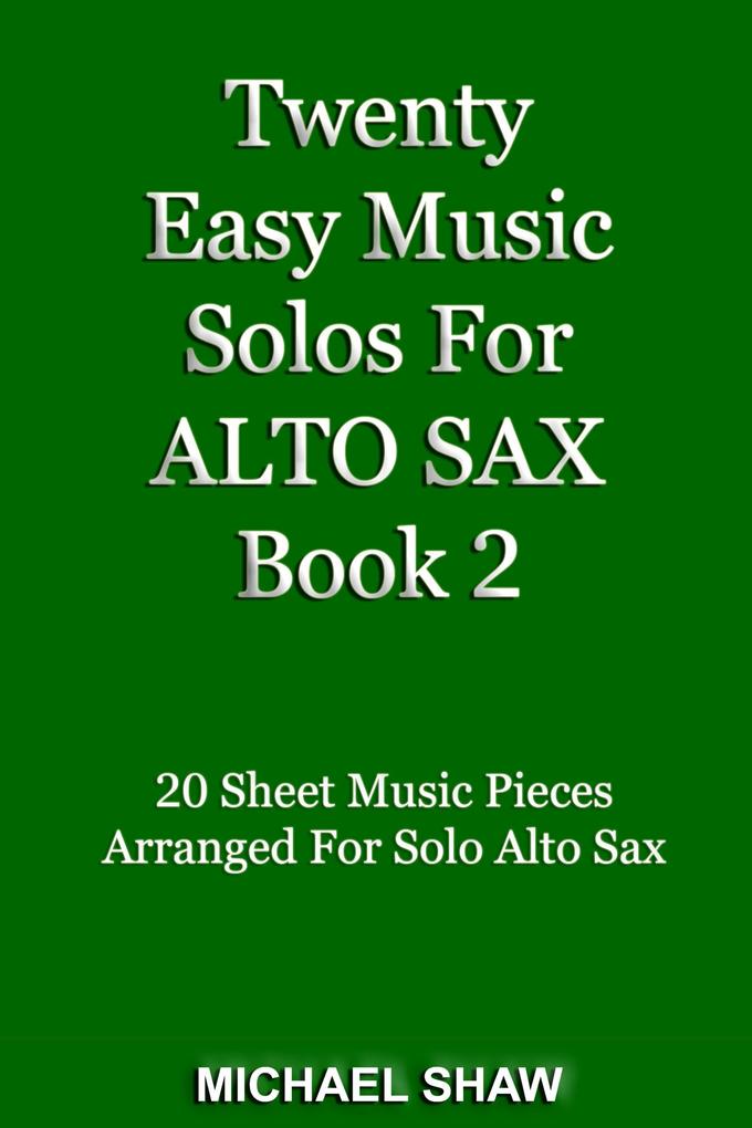 Twenty Easy Music Solos For Alto Sax Book 2 (Woodwind Solo‘s Sheet Music #2)