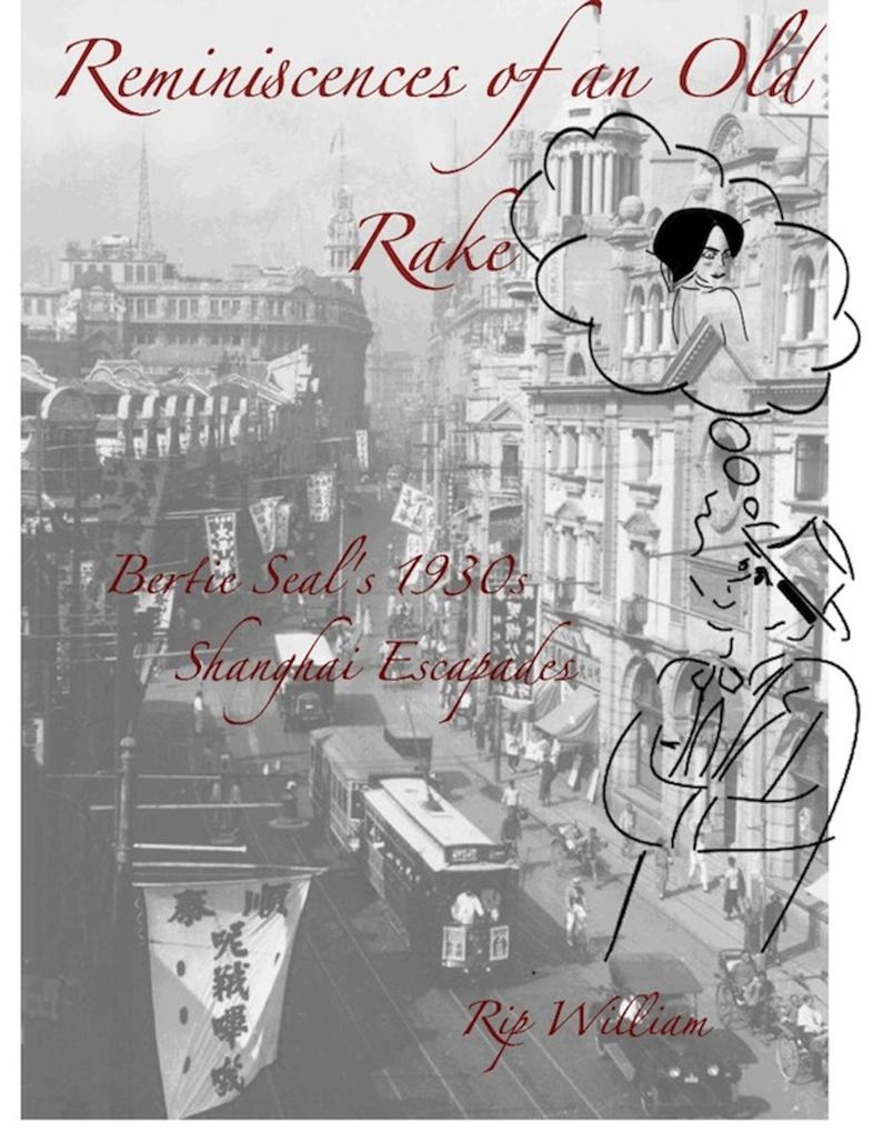 Reminiscences of an Old Rake ~ Bertie Seal‘s 1930s Shanghai Escapades