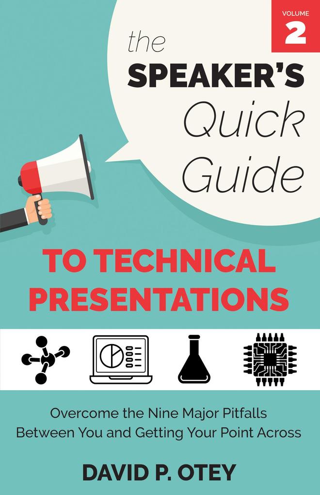 The Speaker‘s Quick Guide to Technical Presentations: Overcome the Nine Major Pitfalls Between You and Getting Your Point Across