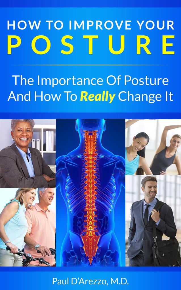How To Improve Your Posture - The Importance of Posture and How To Really Change It