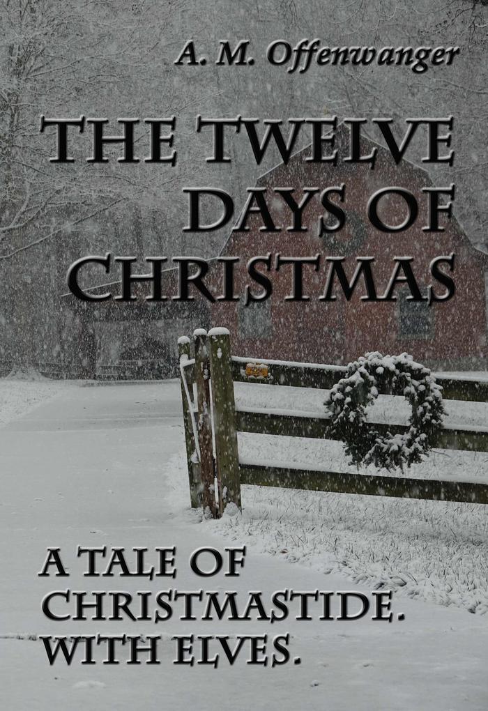 The Twelve Days of Christmas: A Tale of Christmastide. With Elves.