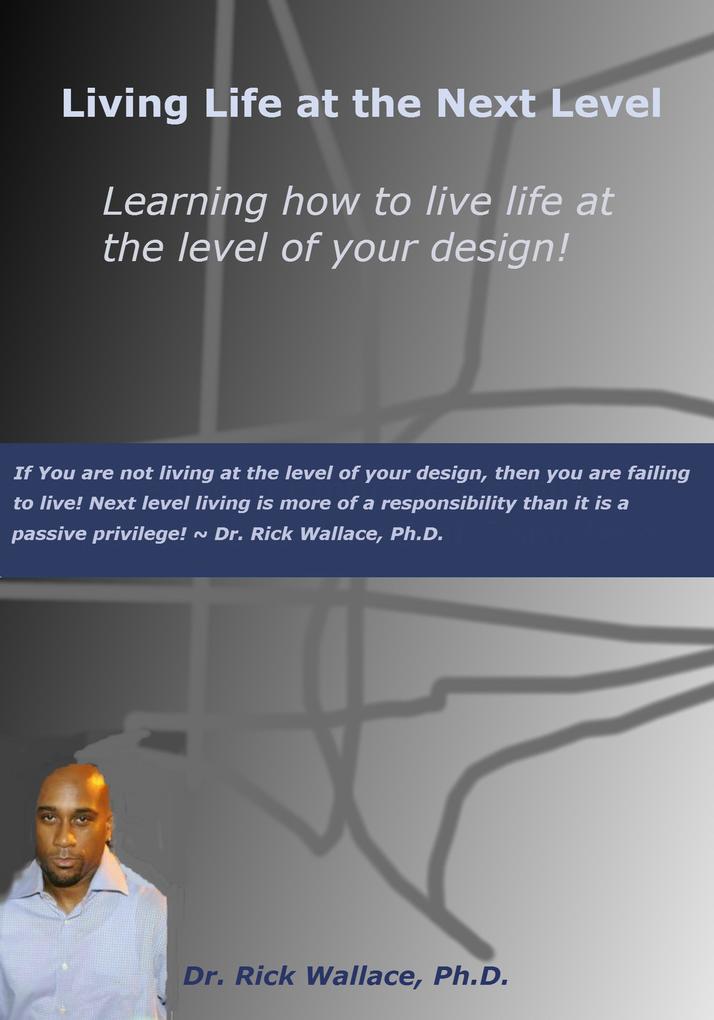 Living Life at the Next Level ~ Learning How to Live Life at the Level of Your !