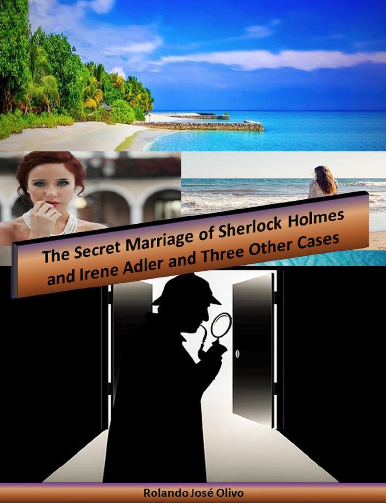 The Secret Marriage of Sherlock Holmes and Irene Adler and Three Other Cases