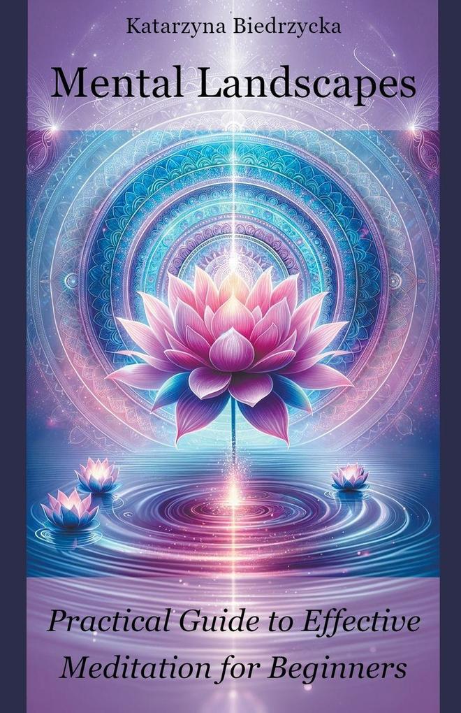 Mental Landscapes - Practical Guide to Effective Meditation for Beginners