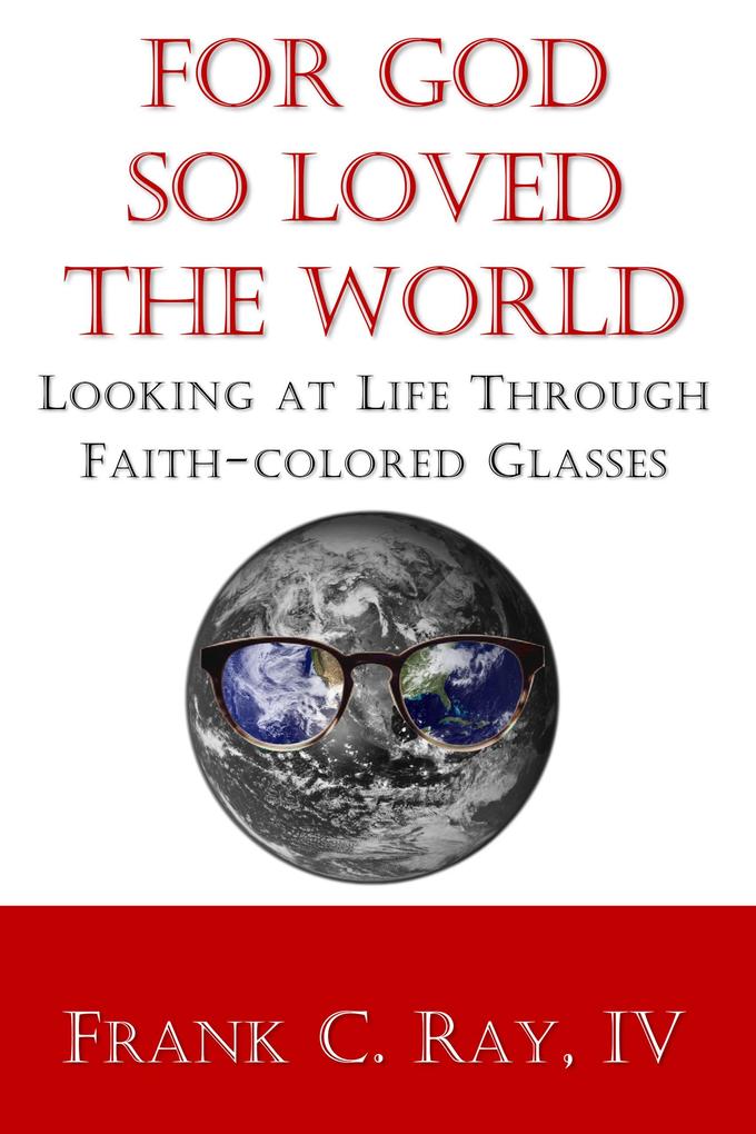 For God so Loved the World: Looking at Life Through Faith-colored Glasses