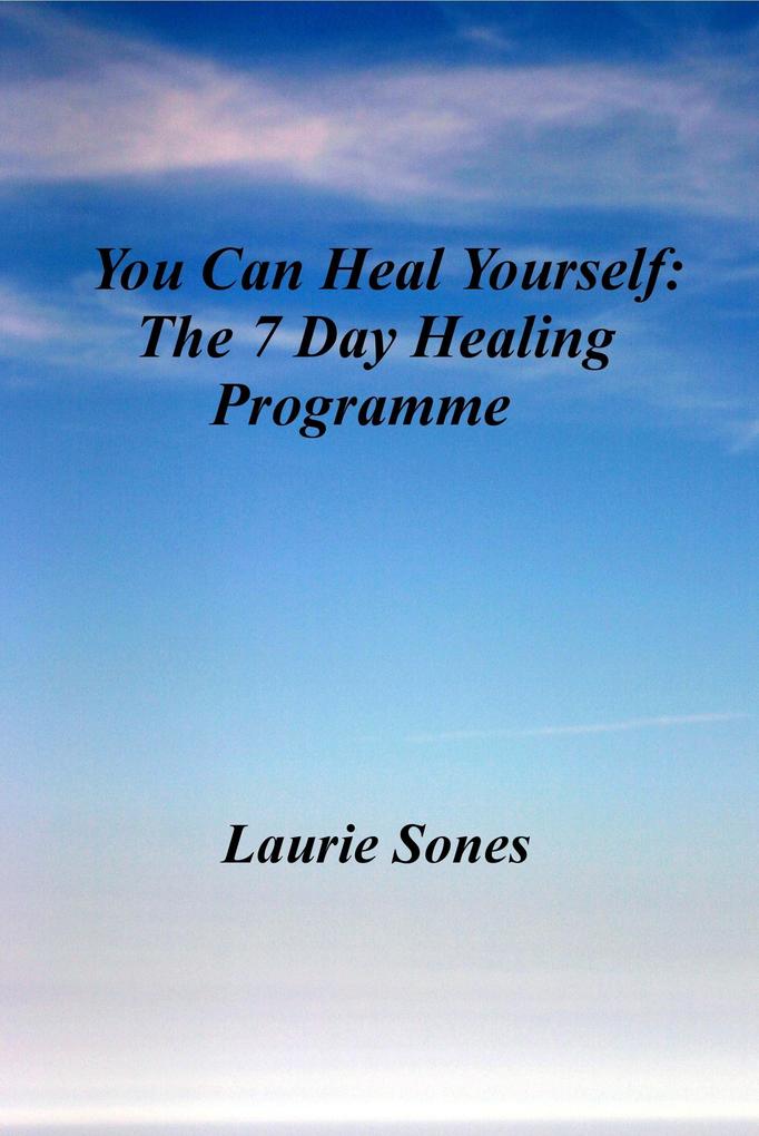 You Can Heal Yourself: The 7 Day Healing Programme (Realign Your Thinking Realign Your LIfe #4)