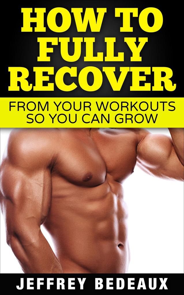 How to Fully Recover From Your Workouts so You Can Grow