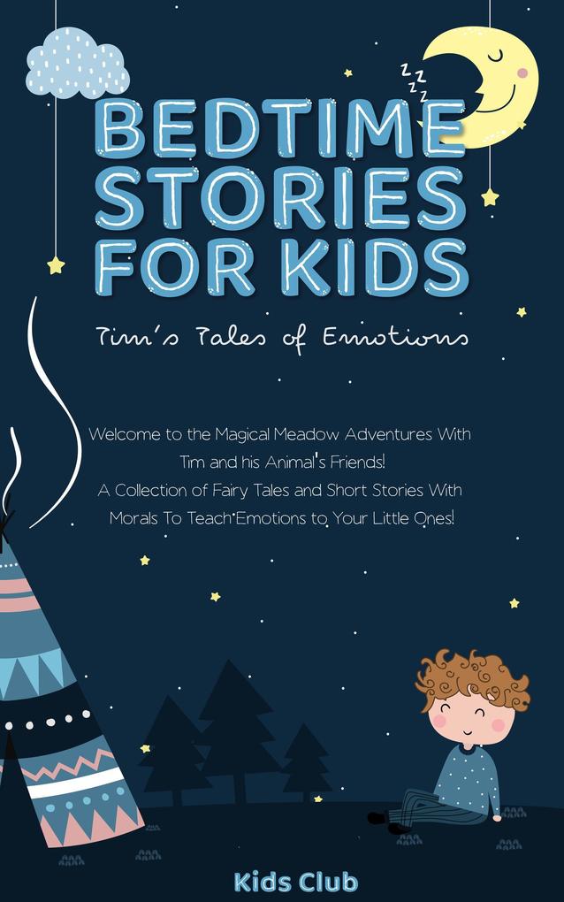 Bedtime Stories for Kids - Tim‘s Tales of Emotions: A Collection of Fairy Tales and Short Stories with Morals to Teach Emotions to Your Little Ones! (Kids Emotions Books #1)