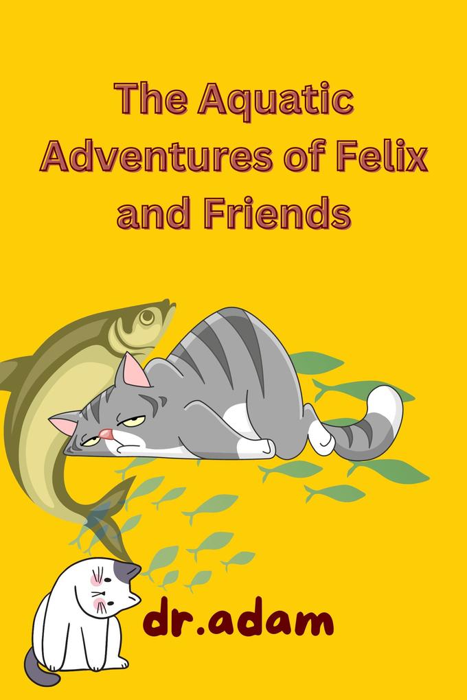 The Aquatic Adventures of Felix and Friends (Children‘s Stories #1)
