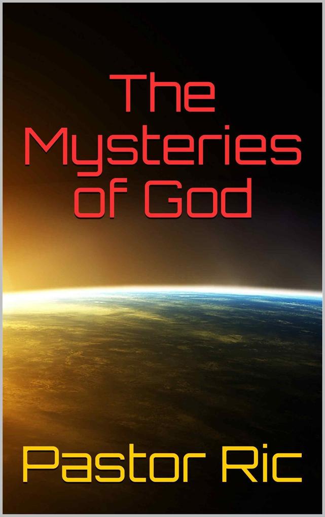The Mysteries of God: Is God a Mystery and does He have Mysteries?