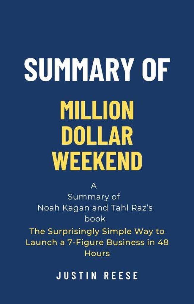 Summary of Million Dollar Weekend by Noah Kagan and Tahl Raz: The Surprisingly Simple Way to Launch a 7-Figure Business in 48 Hours