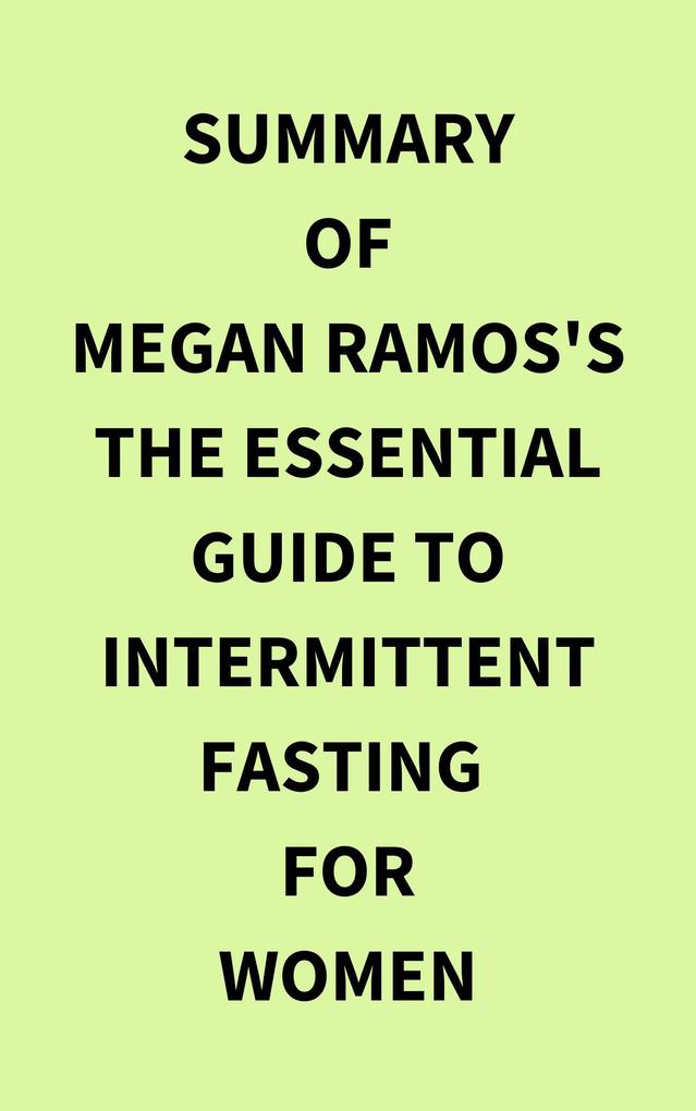 Summary of Megan Ramos‘s The Essential Guide to Intermittent Fasting for Women