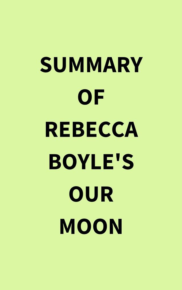 Summary of Rebecca Boyle‘s Our Moon