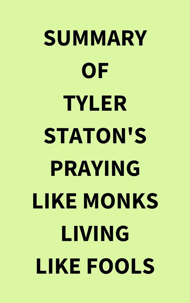 Summary of Tyler Staton‘s Praying Like Monks Living Like Fools