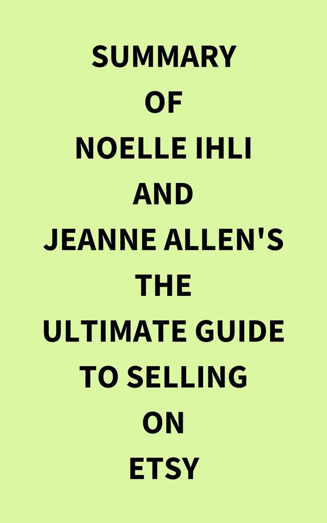 Summary of Noelle Ihli and Jeanne Allen's The Ultimate Guide to Selling on Etsy