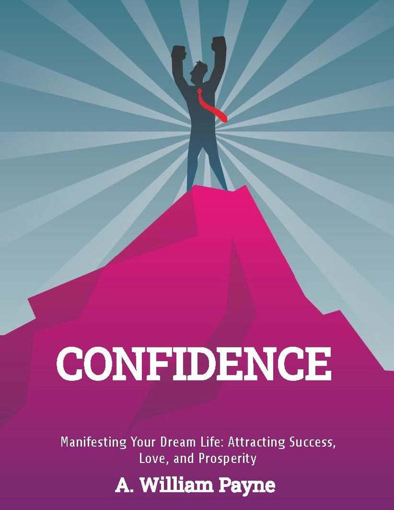 Confidence! Manifesting Your Dream Life: Attracting Success Love and Prosperity