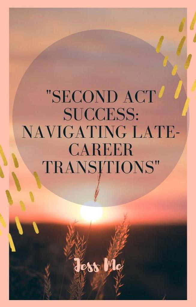 Second Act Success: Navigating Late-Career Transitions