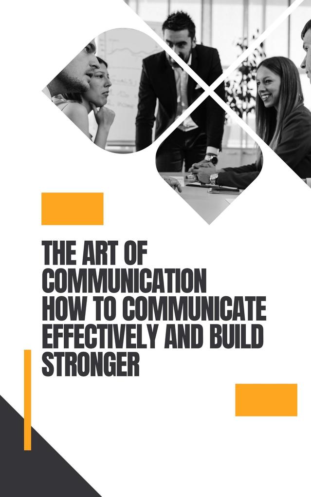 The Art of Communication How to Communicate Effectively (Self help #4)