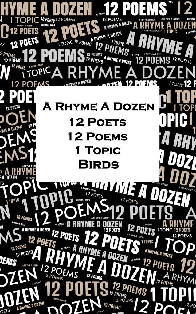 A Rhyme A Dozen - 12 Poets 12 Poems 1 Topic Birds