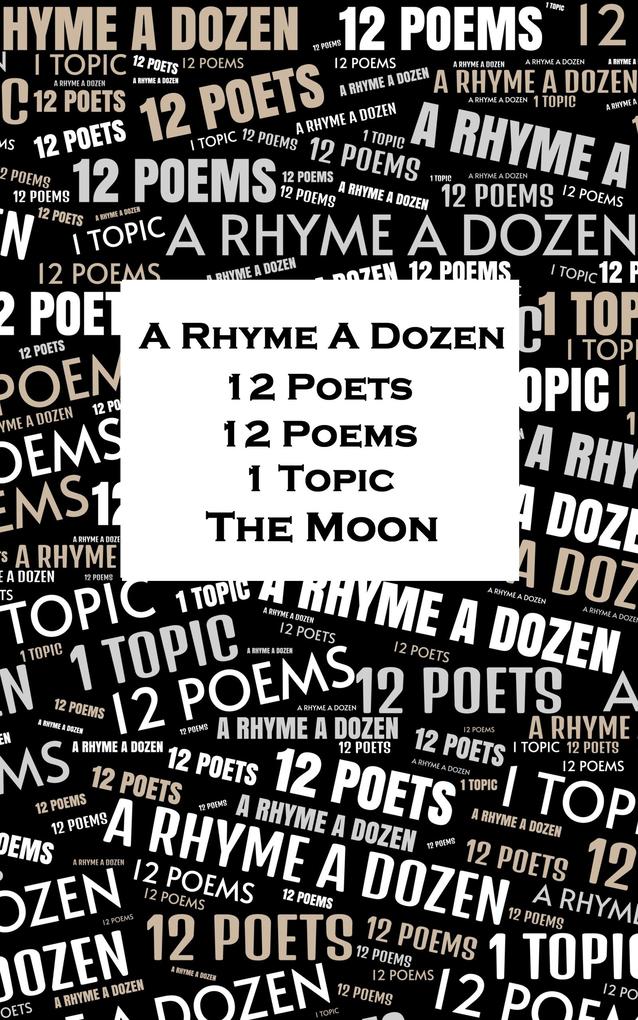 A Rhyme A Dozen - 12 Poets 12 Poems 1 Topic The Moon