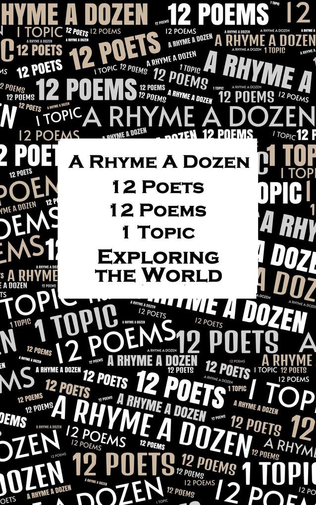 A Rhyme A Dozen - 12 Poets 12 Poems 1 Topic Exploring the World